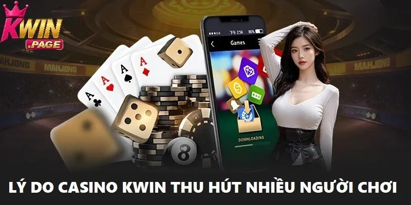 Lý do sảnh casino Kwin thu hút nhiều lượt truy cập mỗi ngày