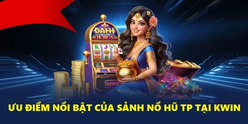 Những điểm vượt trội khiến người chơi nhớ đến sảnh nổ hũ TP